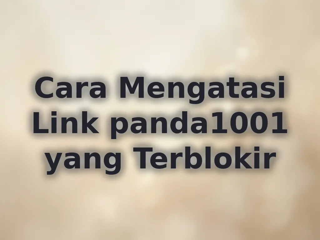 Cara Mengatasi Link panda1001 yang Terblokir