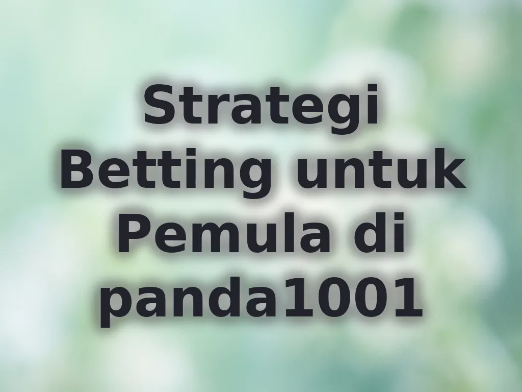 Strategi Betting untuk Pemula di panda1001