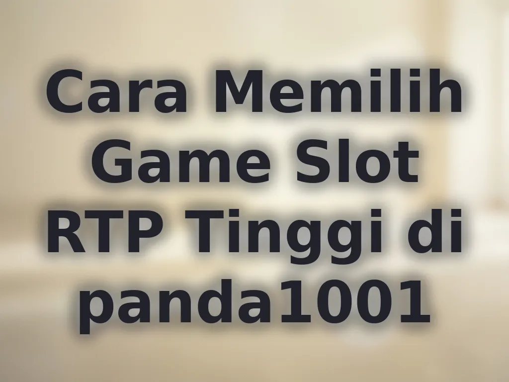Cara Memilih Game Slot RTP Tinggi di panda1001