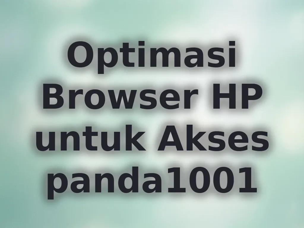 Optimasi Browser HP untuk Akses panda1001